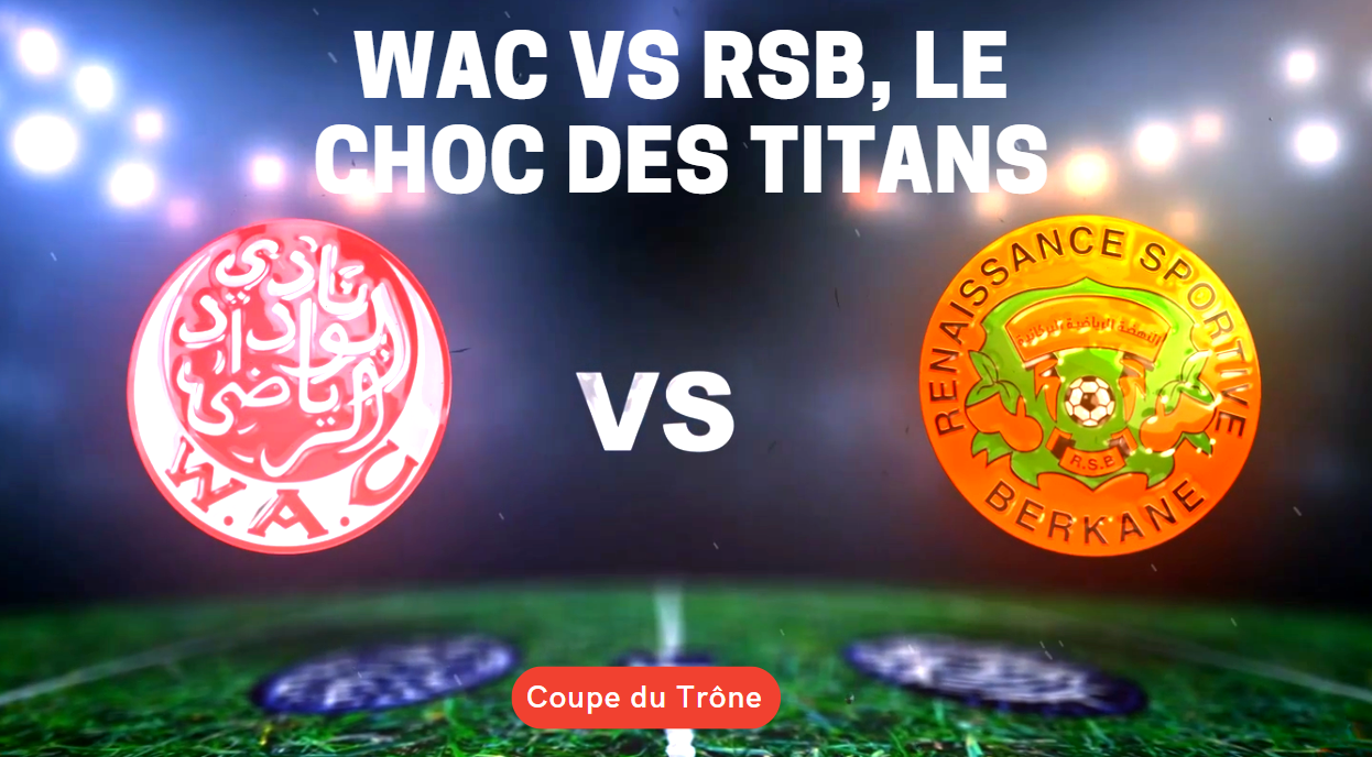 Finale de la Coupe du Trône : WAC vs RSB, le choc des titans